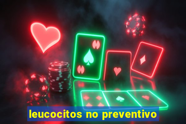 leucocitos no preventivo